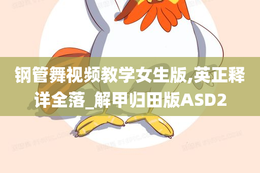 钢管舞视频教学女生版,英正释详全落_解甲归田版ASD2