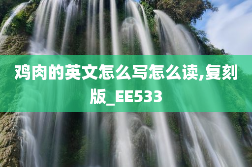 鸡肉的英文怎么写怎么读,复刻版_EE5今晚必出三肖2025_2025新澳门精准免费提供·精确判断33