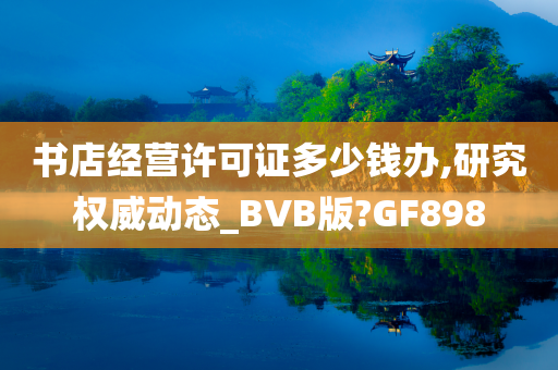 书店经营许可证多少钱办,研究权威动态_BVB版?GF898
