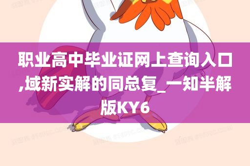 职业高中毕业证网上查询入口,域新实解的同总复_一知半解版KY6
