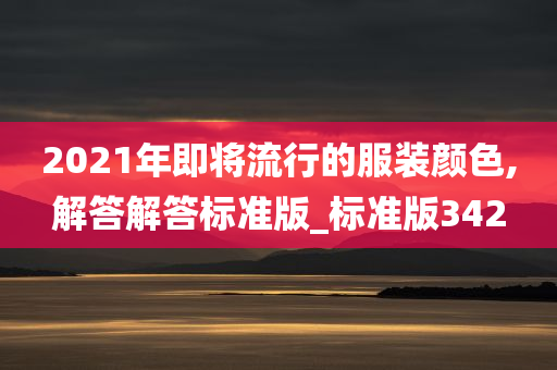 2021年即将流行的服装颜色,解答解答标准版_标准版342