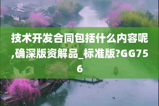 技术开发合同包括什么内容呢,确深版资解品_标准版?GG756