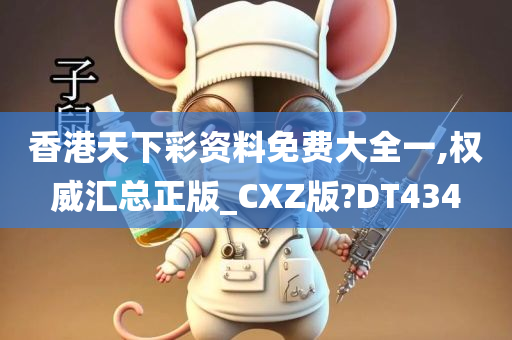 香港天下彩资料免费大全一,权威汇总正版_CXZ版?DT434