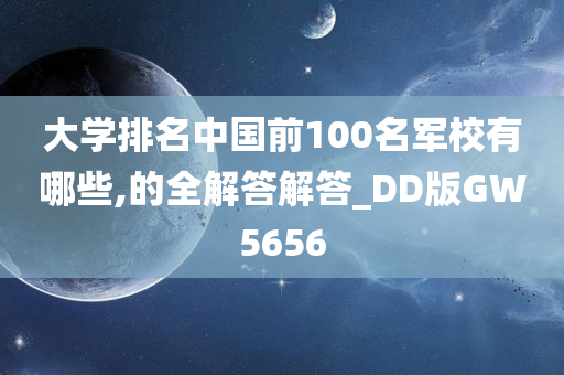 大学排名中国前100名军校有哪些,的全解答解答_DD版GW5656