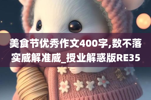 美食节优秀作文400字,数不落实威解准威_授业解惑版RE35