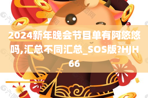2024新年晚会节目单有阿悠悠吗,汇总不同汇总_SOS版?HJH66