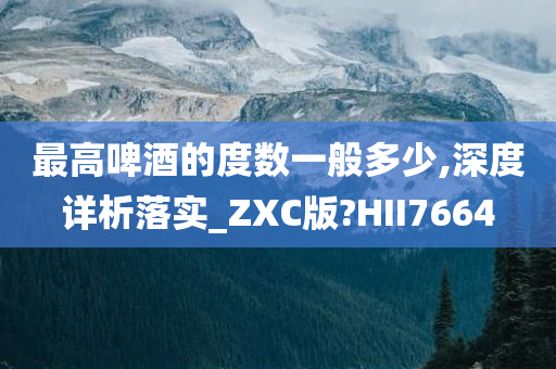最高啤酒的度数一般多少,深度详析落实_ZXC版?HII7664