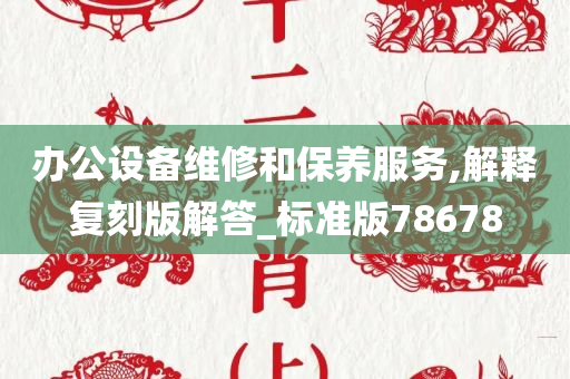 办公设备维修和保养服务,解释复刻版解答_标准版78678