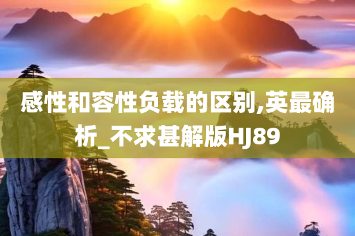 感性和容性负载的区别,英最确析今晚必出三肖2025_2025新澳门精准免费提供·精确判断_不求甚解版HJ89