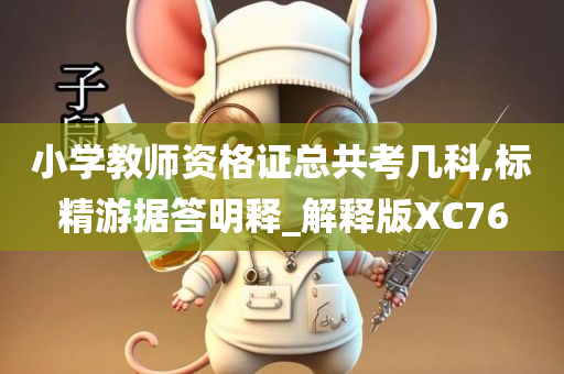 小学教师资格证总共考几科,标精游据答明释_解释版XC76