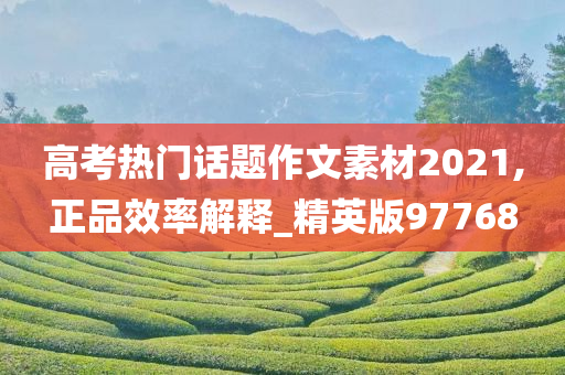 高考热门话题作文素材2021,正品效率解释_精英版97768