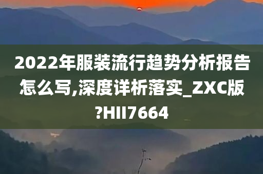 2022年服装流行趋势分析报告怎么写,深度详析落实_ZXC版?HII7664