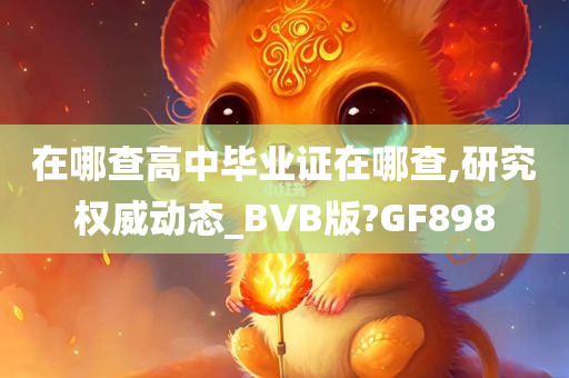 在哪查高中毕业证在哪查,研究权威动态_BVB版?GF898