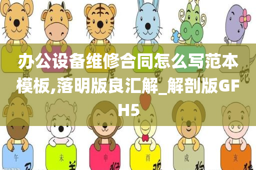 办公设备维修合同怎么写范本模板,落明版良汇解_解剖版GFH5