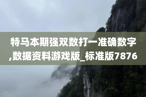 特马本期强双数打一准确数字,数据资料游戏版_标准版7876