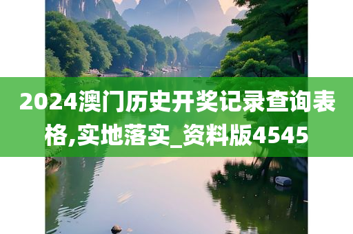 2024澳门历史开奖记录查询表格,实地落实_资料版4545