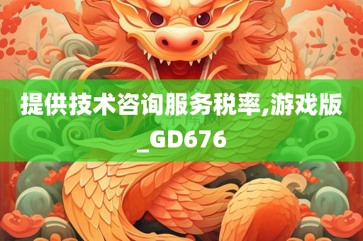 提供技术咨询服务税率,游戏版_GD676