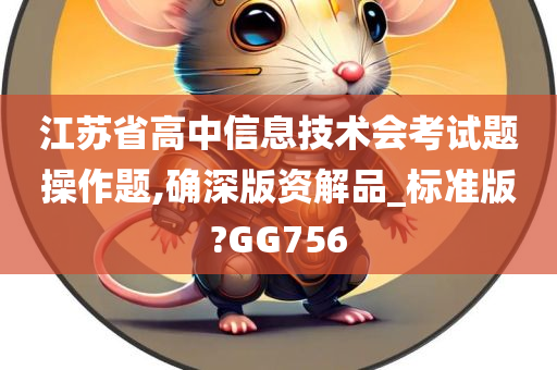 江苏省高中信息技术会考试题操作题,确深版资解品_标准版?GG756