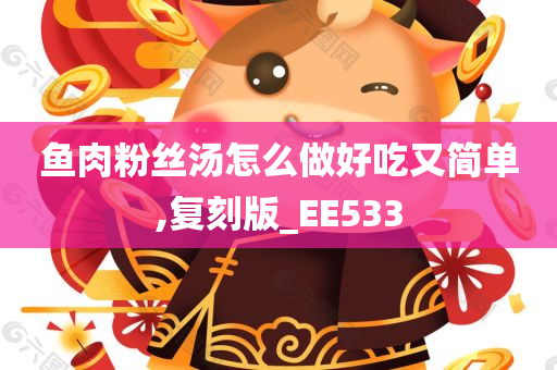 鱼肉粉丝汤怎么做好吃又简单,复刻版_EE533
