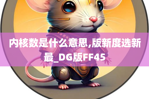 内核数是什么意思,版新度选新最_DG版FF45