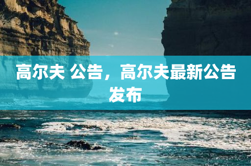 高尔夫 公告，高尔夫最新公告发布