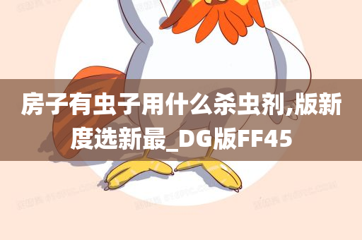 房子有虫子用什么杀虫剂,版新度选新最_DG版FF45今晚必出三肖2025_2025新澳门精准免费提供·精确判断