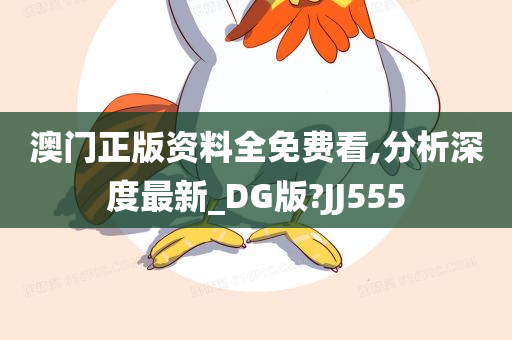 澳门正版资料全免费看,分析深度最新_DG版?JJ555