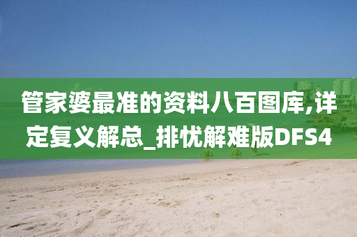 管家婆最准的资料八百图库,详定复义解总_排忧解难版DFS4