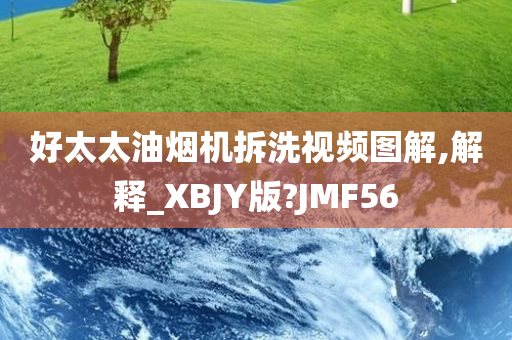 好太太油烟机拆洗视频图解,解释_XBJY版?JMF56