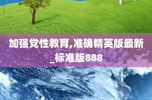 加强党性教育,准确精英版最新_标准版888