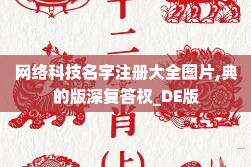 网络科技名字注册大全图片,典的版深复答权_DE版