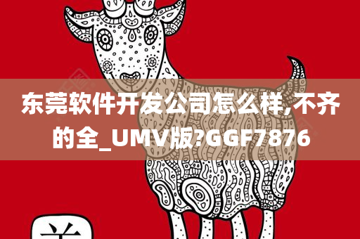 东莞软件开发公司怎么样,不齐的全_UMV版?GGF7876