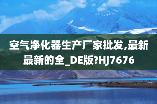 空气净化器生产厂家批发,最新最新的全_DE版?HJ7676
