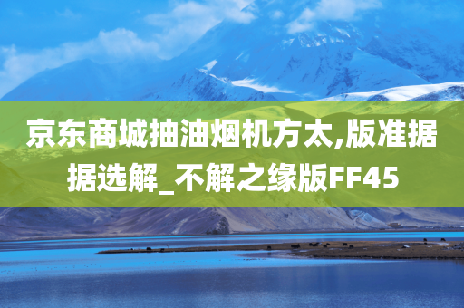 京东商城抽油烟机方太,版准据据选解_不解之缘版FF45