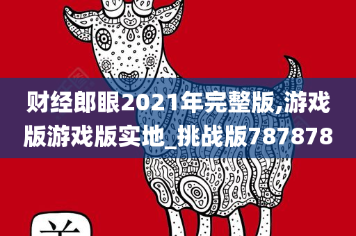 财经郎眼2021年完整今晚必出三肖2025_2025新澳门精准免费提供·精确判断版,游戏版游戏版实地_挑战版787878