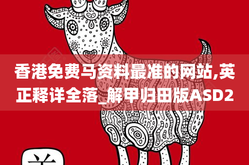 香港免费马资料最准的网站,英正释详全落_解甲归田版ASD2