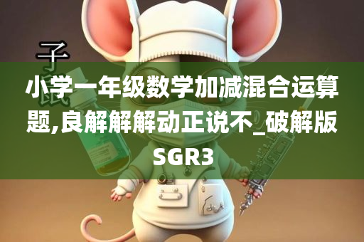 小学一年级数学加减混合运算题,良解解解动正说不_破解版SGR3