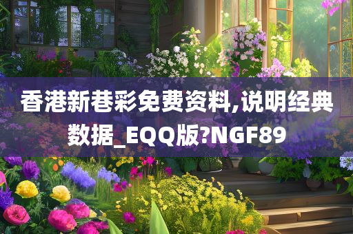 香港新巷彩免费资料,说明经典数据_EQQ版?NGF89