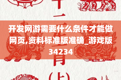 开发网游需要什么条件才能做网页,资料标准版准确_游戏版34234