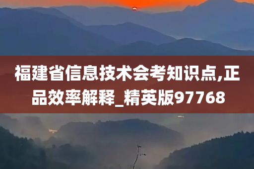 福建省信息技术会考知识点,正品效率解释_精英版97768