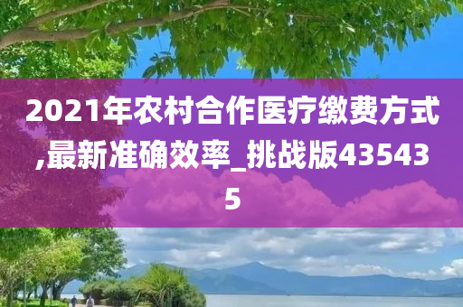 2021年农村合作医疗缴费方式,最新准确效率_挑战版435435