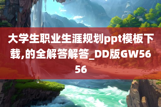 大学生职业生涯规划ppt模板下载,的全解答解答_DD版GW5656