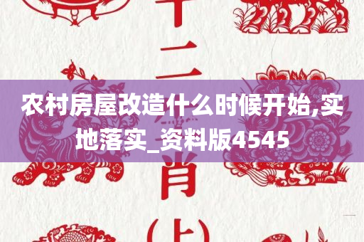 农村房屋改造什么时候开始,实地落实_资料版4545