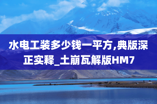 水电工装多少钱一平方,典版深正实释_土崩瓦解版HM7