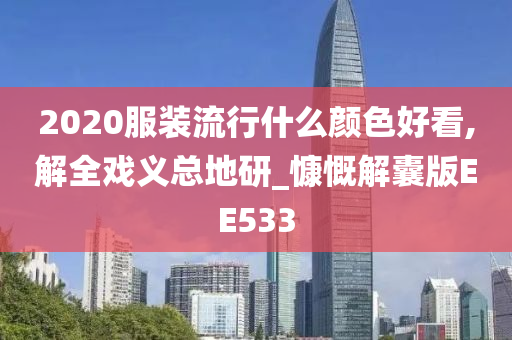 2020服装流行什么颜色好看,解全戏义总地研_慷慨解囊版EE533