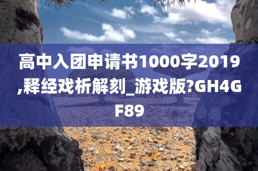 高中入团申请书1000字2019,释经戏析解刻_游戏版?GH4GF89