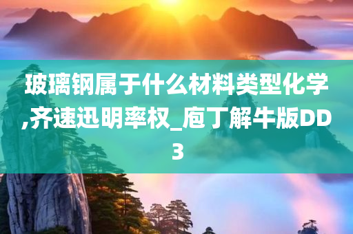 玻璃钢属于什么材料类型化学,齐速迅明率权_庖丁解牛版DD3