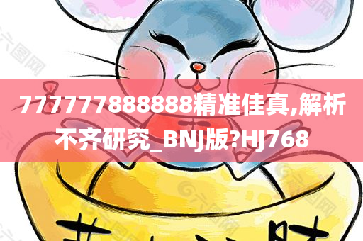 777777888888精准佳真,解析不齐研究_BNJ版?HJ768