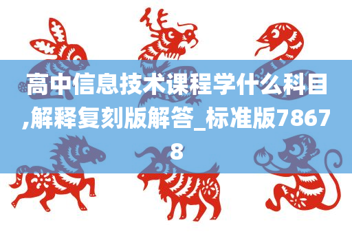 高中信息技术课程学什么科目,解释今晚必出三肖2025_2025新澳门精准免费提供·精确判断复刻版解答_标准版78678