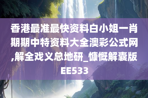 香港最准最快资料白小姐一肖期期中特资料大全澳彩公式网,解全戏义总地研_慷慨解囊版EE533